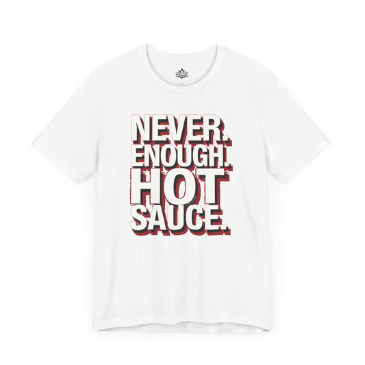never enough hot sauce text only white t-shirt